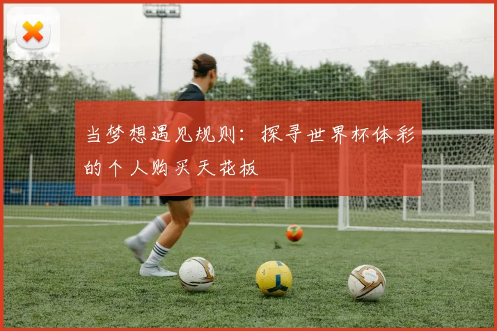 当梦想遇见规则：探寻世界杯体彩的个人购买天花板